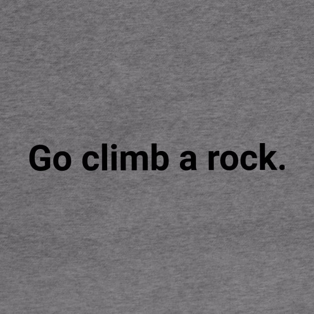 Go climb a rock. by Elvira Khan